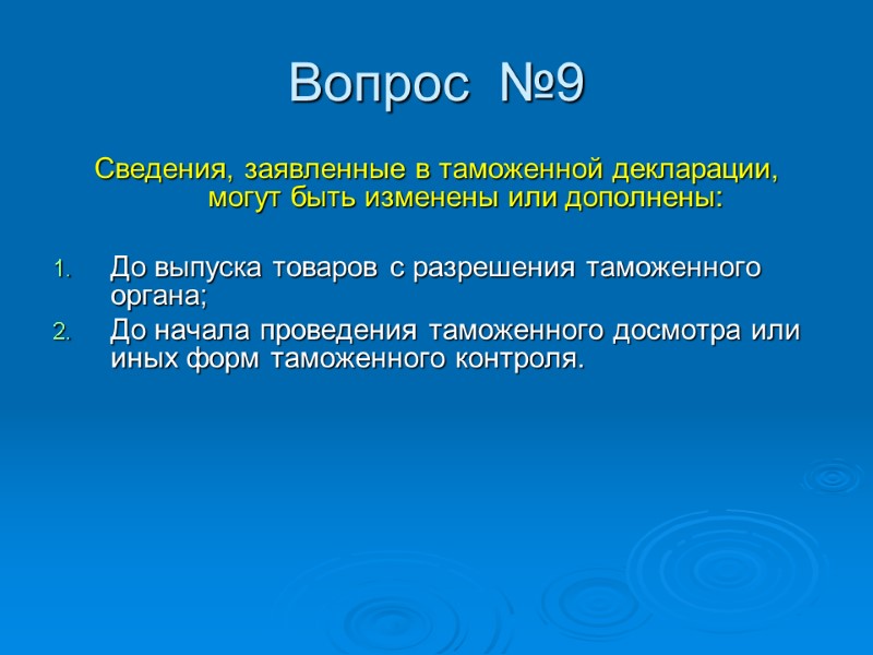 Вопрос  №9 Сведения, заявленные в таможенной декларации, могут быть изменены или дополнены: 